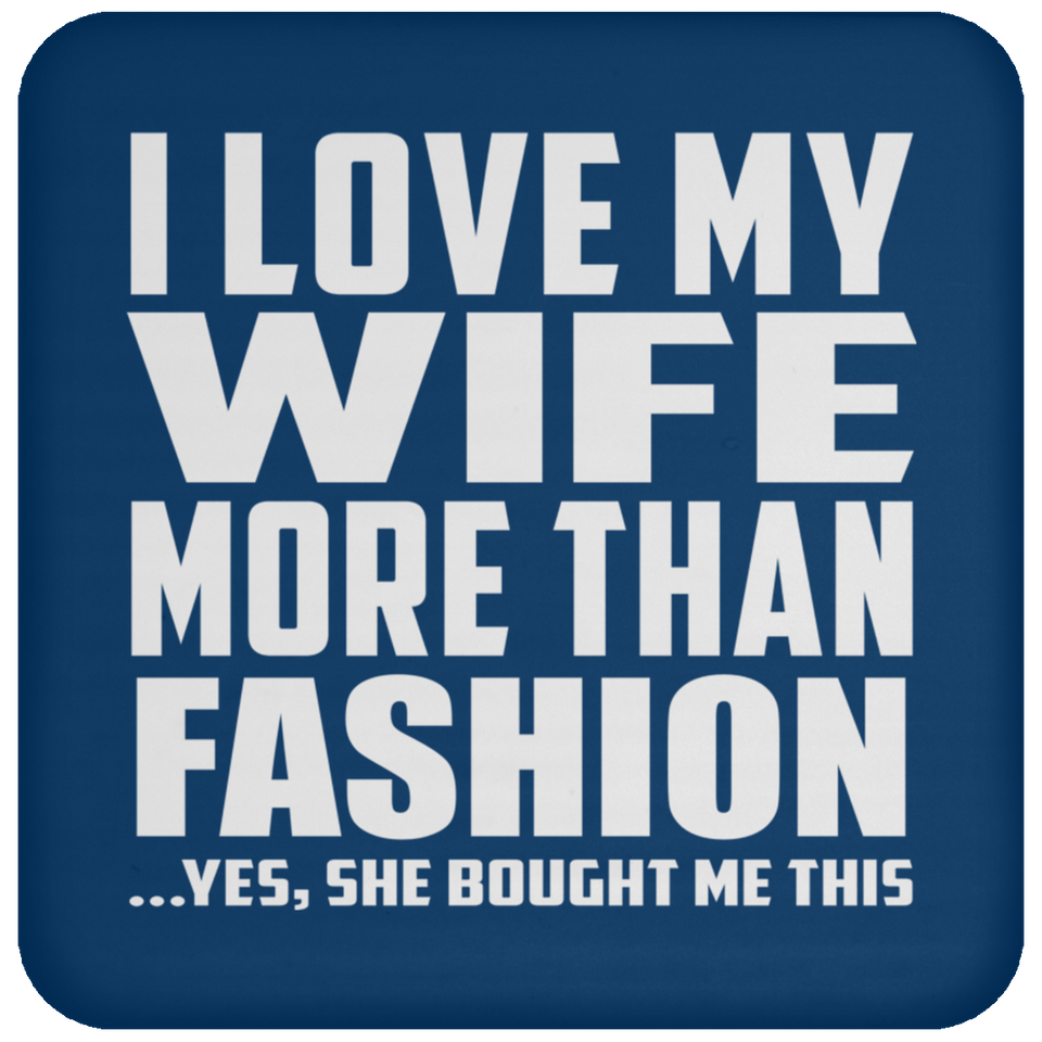 I Love My Wife More Than Fashion - Drink Coaster