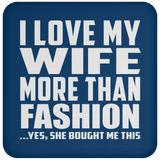 I Love My Wife More Than Fashion - Drink Coaster
