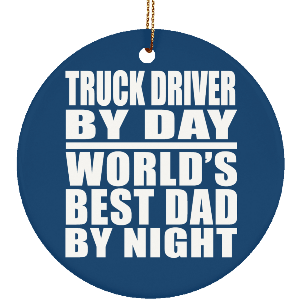 Truck Driver By Day World's Best Dad By Night - Circle Ornament