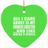 All I Care About Is My Chinese Crested - Heart Ornament