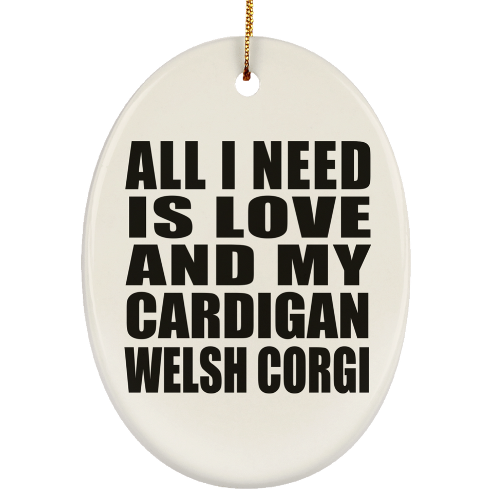 All I Need Is Love And My Cardigan Welsh Corgi - Oval Ornament