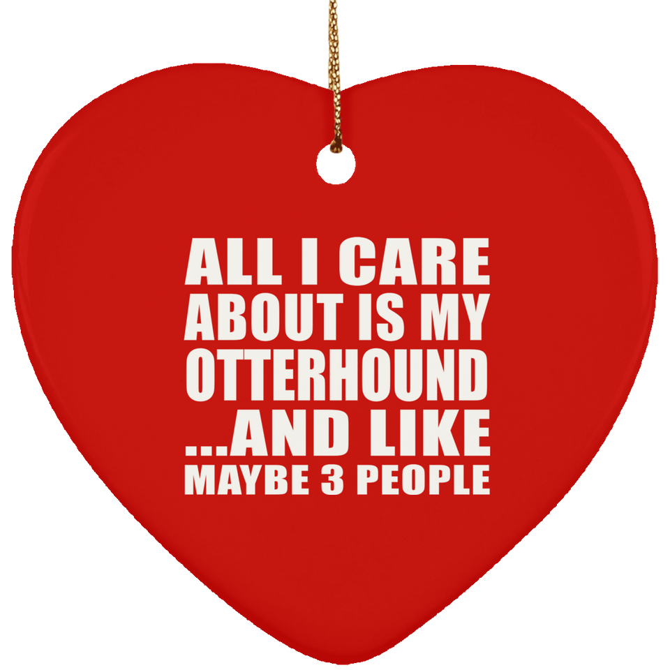 All I Care About Is My Otterhound - Heart Ornament
