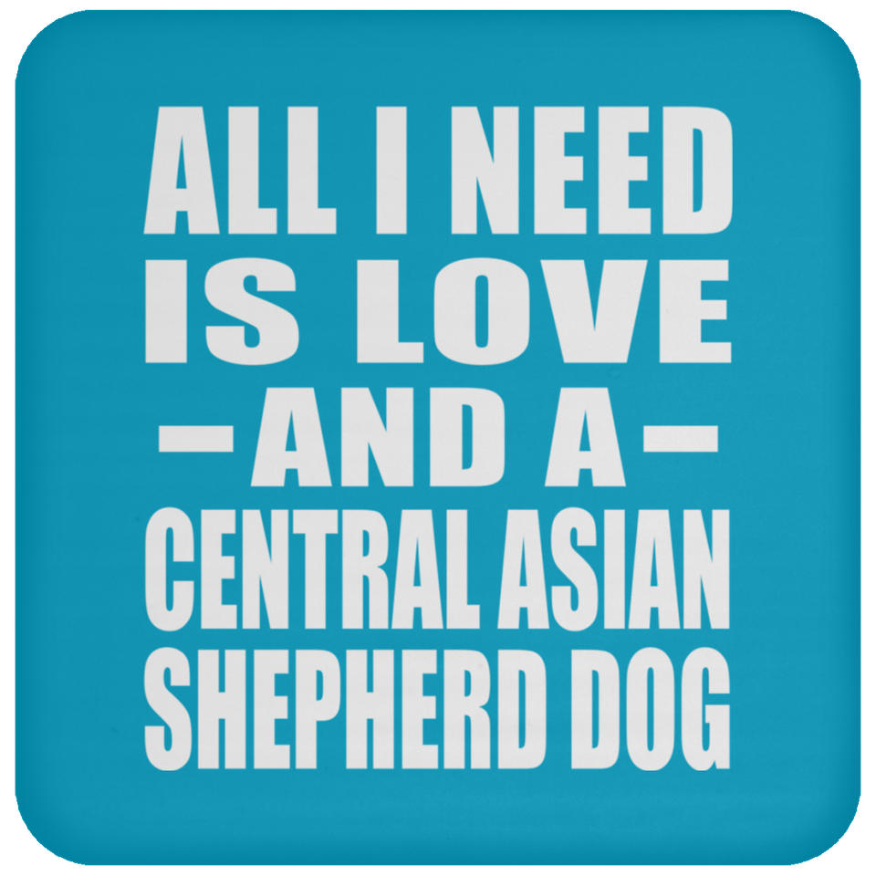 All I Need Is Love And A Central Asian Shepherd Dog - Drink Coaster
