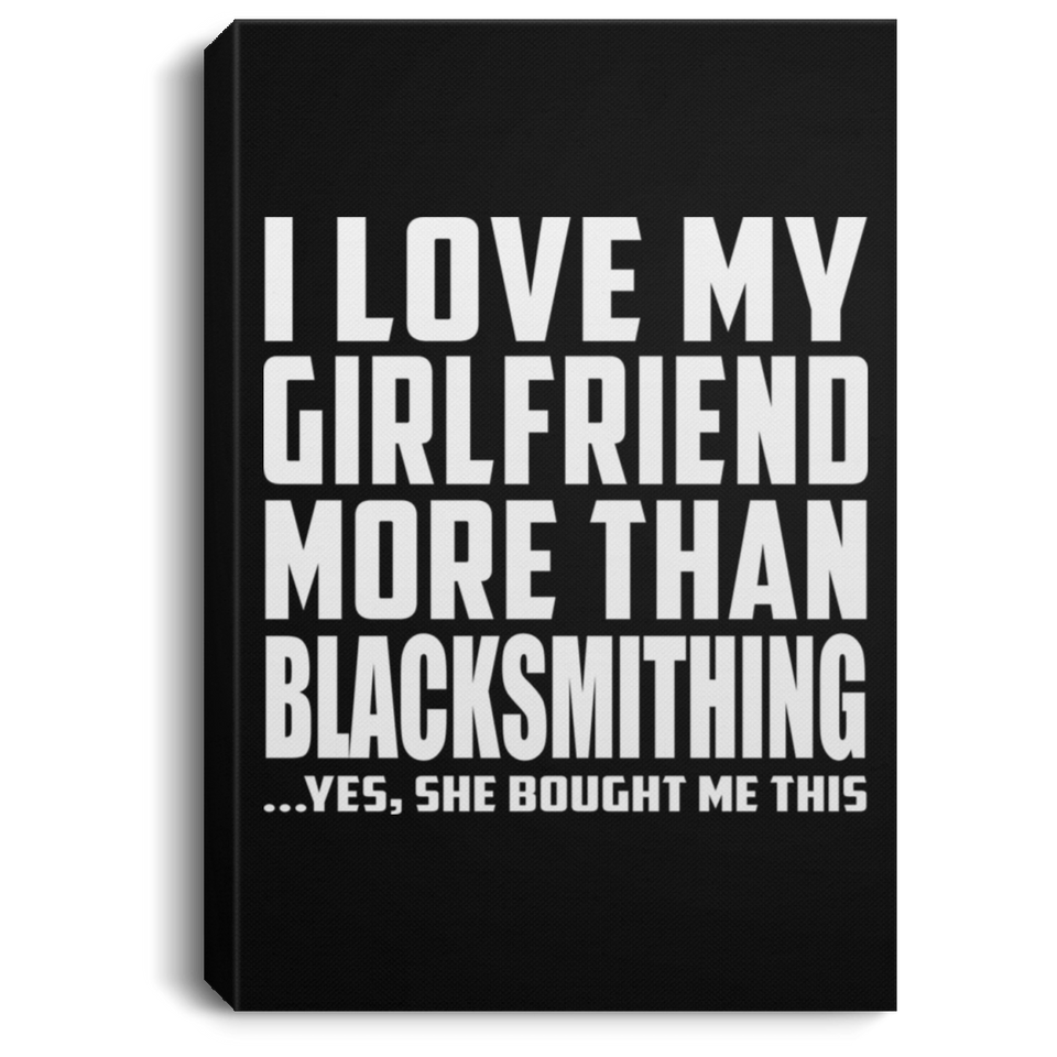 I Love My Girlfriend More Than Blacksmithing - Canvas Portrait