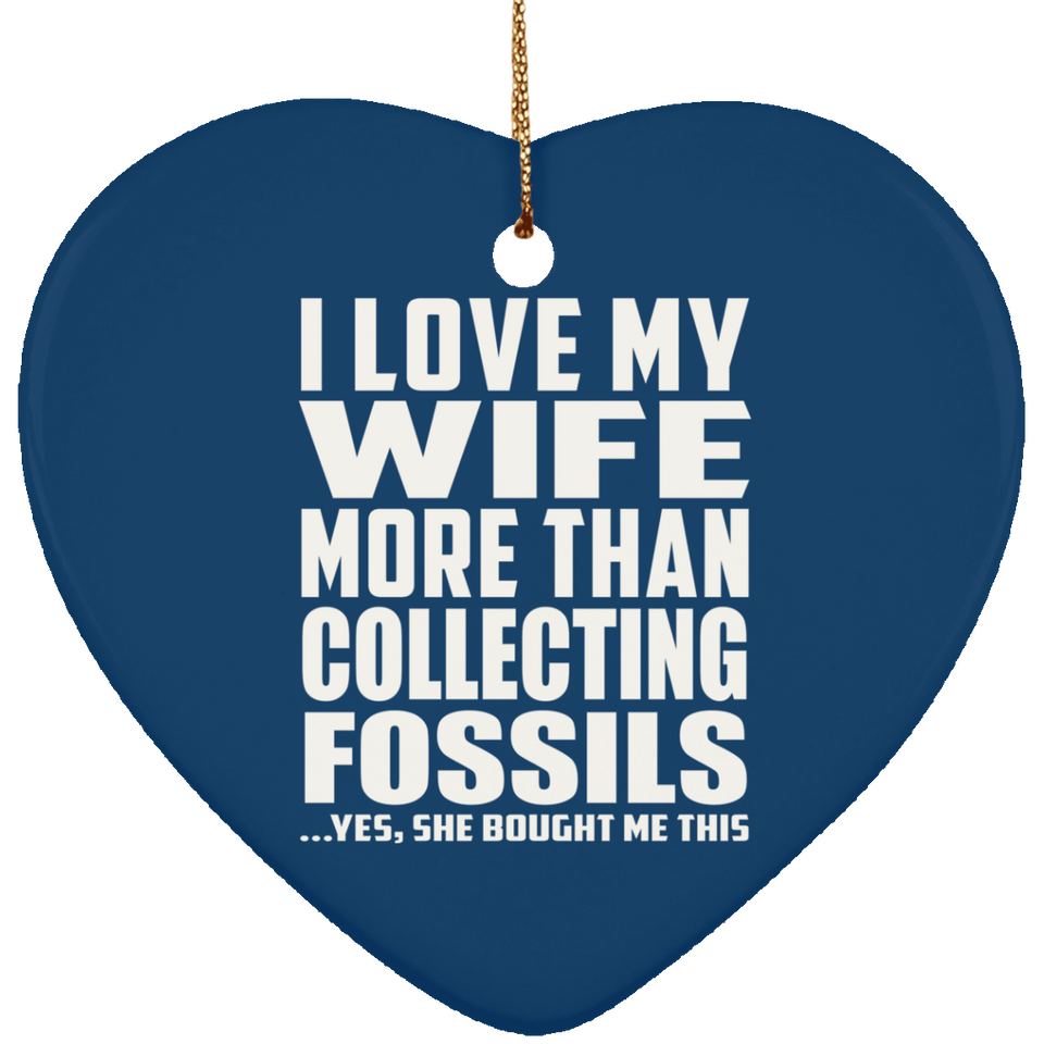 I Love My Wife More Than Collecting Fossils - Heart Ornament