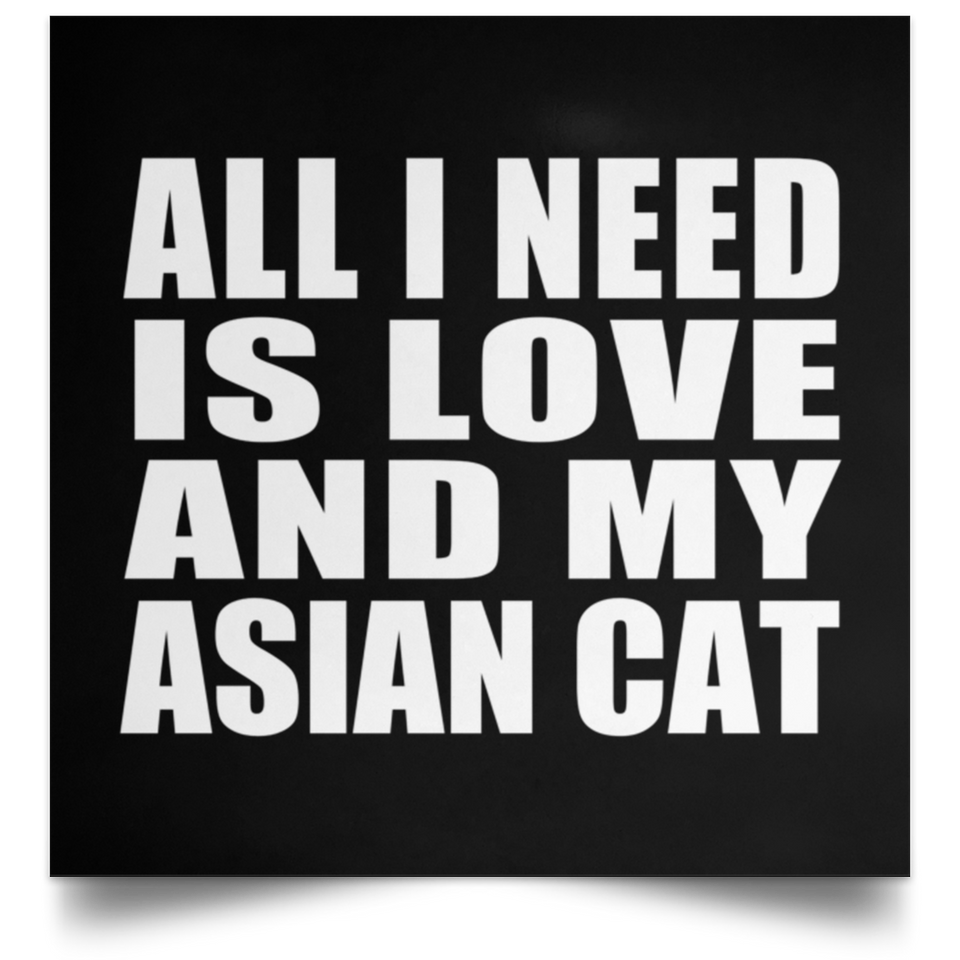 All I Need Is Love And My Asian Cat - Poster Square