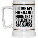 I Love My Husband More Than Collecting Sea Glass - Beer Stein