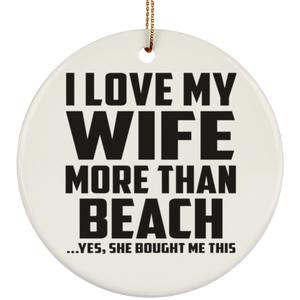 I Love My Wife More Than Beach - Circle Ornament