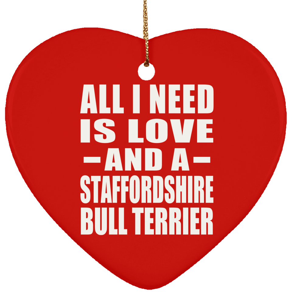 All I Need Is Love And A Staffordshire Bull Terrier - Heart Ornament