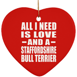 All I Need Is Love And A Staffordshire Bull Terrier - Heart Ornament