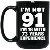 91st Birthday I'm Not 91 I'm 18 With 73 Years Experience - 15oz Coffee Mug Black