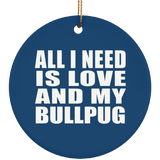 All I Need Is Love And My Bullpug - Circle Ornament