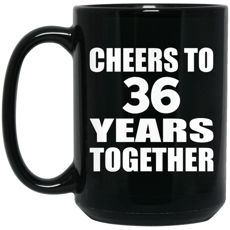 36th Anniversary Cheers To 36 Years Together - 15oz Coffee Mug Black