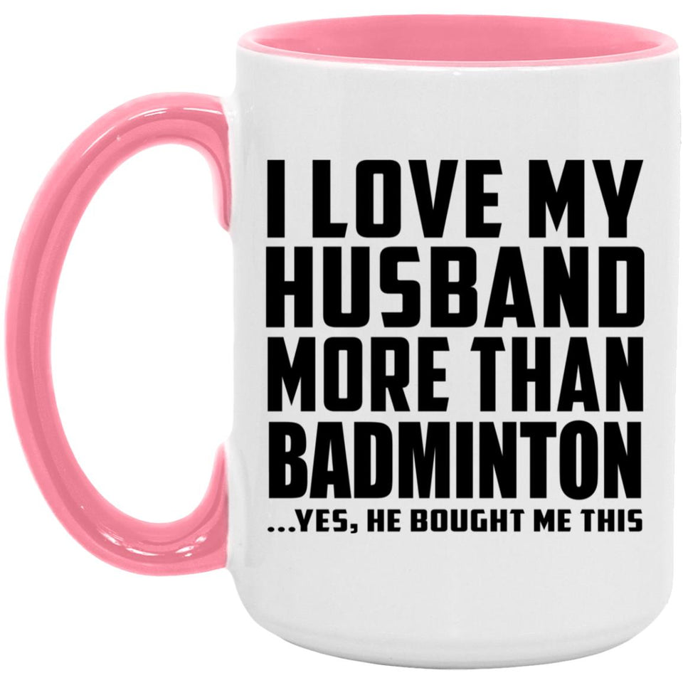 I Love My Husband More Than Badminton - 15oz Accent Mug Pink