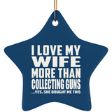 I Love My Wife More Than Collecting Guns - Star Ornament