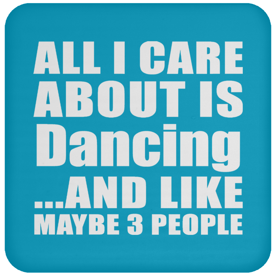 All I Care About Is Dancing - Drink Coaster