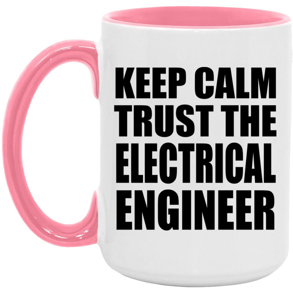 Keep Calm and Trust The Electrical Engineer - 15oz Accent Mug Pink