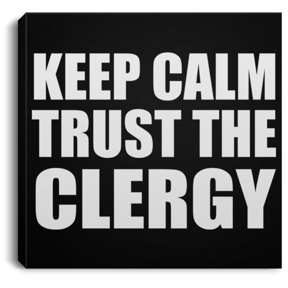 Keep Calm and Trust The Clergy - Canvas Square