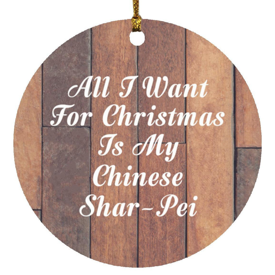 All I Want For Christmas Is My Chinese Shar-Pei - Circle Ornament E