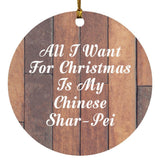 All I Want For Christmas Is My Chinese Shar-Pei - Circle Ornament E