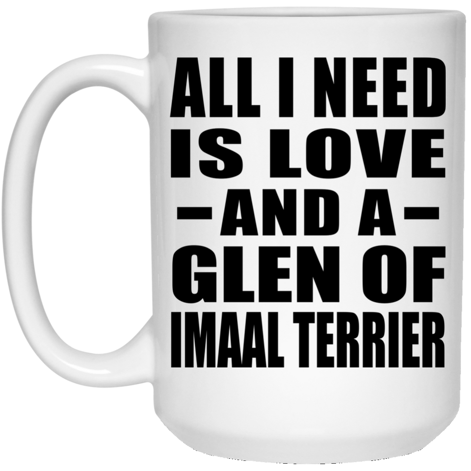 All I Need Is Love And A Glen Of Imaal Terrier - 15 Oz Coffee Mug