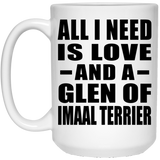 All I Need Is Love And A Glen Of Imaal Terrier - 15 Oz Coffee Mug