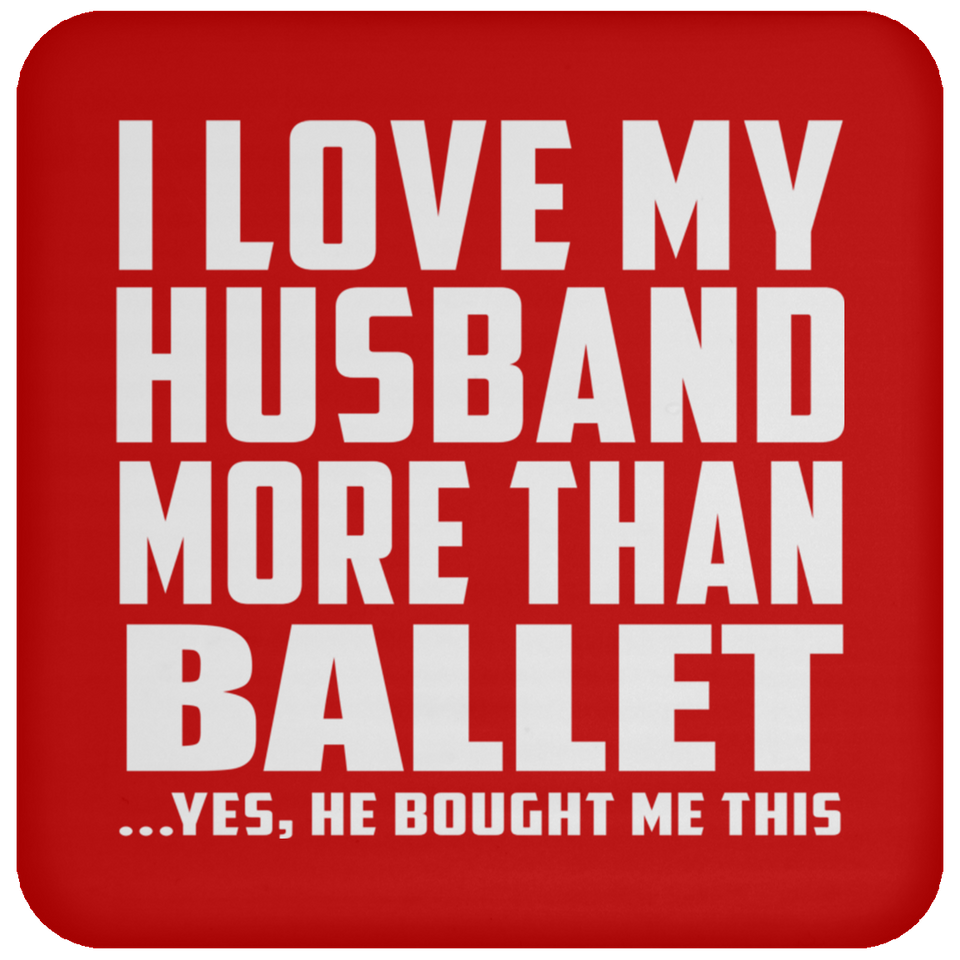 I Love My Husband More Than Ballet - Drink Coaster