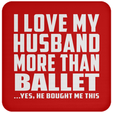I Love My Husband More Than Ballet - Drink Coaster