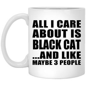 All I Care About Is Black Cat - 11 Oz Coffee Mug