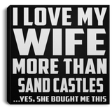 I Love My Wife More Than Sand Castles - Canvas Square