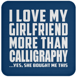 I Love My Girlfriend More Than Calligraphy - Drink Coaster