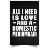 All I Need Is Love And A Domestic Mediumhair - Poster Portrait