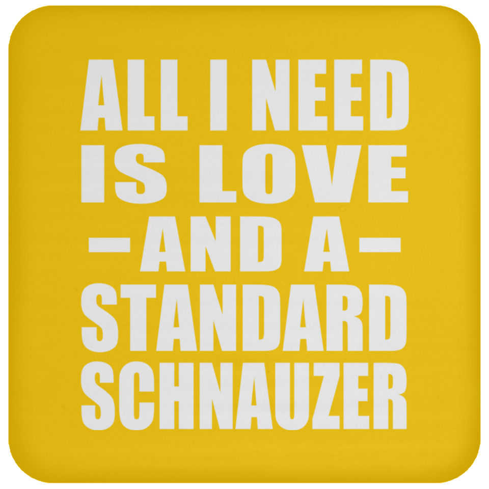 All I Need Is Love And A Standard Schnauzer - Drink Coaster