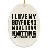 I Love My Boyfriend More Than Knitting - Oval Ornament