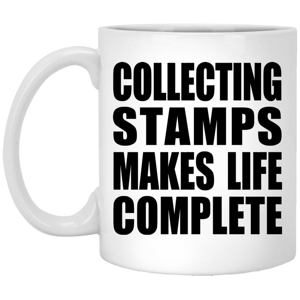 Collecting Stamps Makes Life Complete - 11oz Coffee Mug