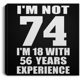 74th Birthday I'm Not 74 I'm 18 With 56 Years Experience - Canvas Square