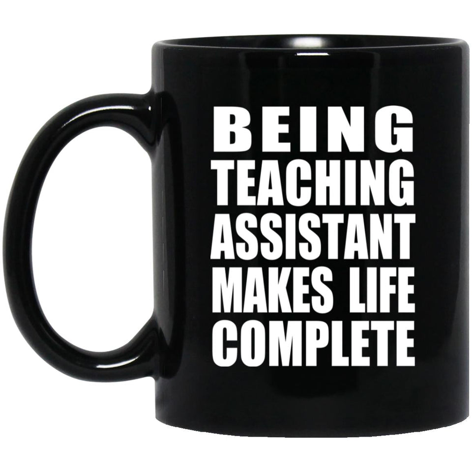Being Teaching Assistant Makes Life Complete - 11oz Coffee Mug Black