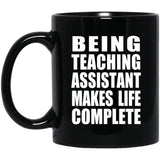 Being Teaching Assistant Makes Life Complete - 11oz Coffee Mug Black