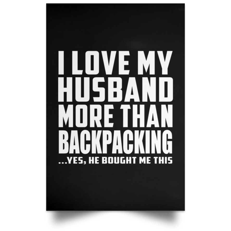 I Love My Husband More Than Backpacking - Poster Portrait