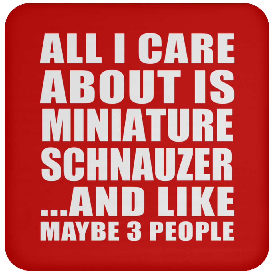 All I Care About Is Miniature Schnauzer - Drink Coaster