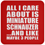 All I Care About Is Miniature Schnauzer - Drink Coaster