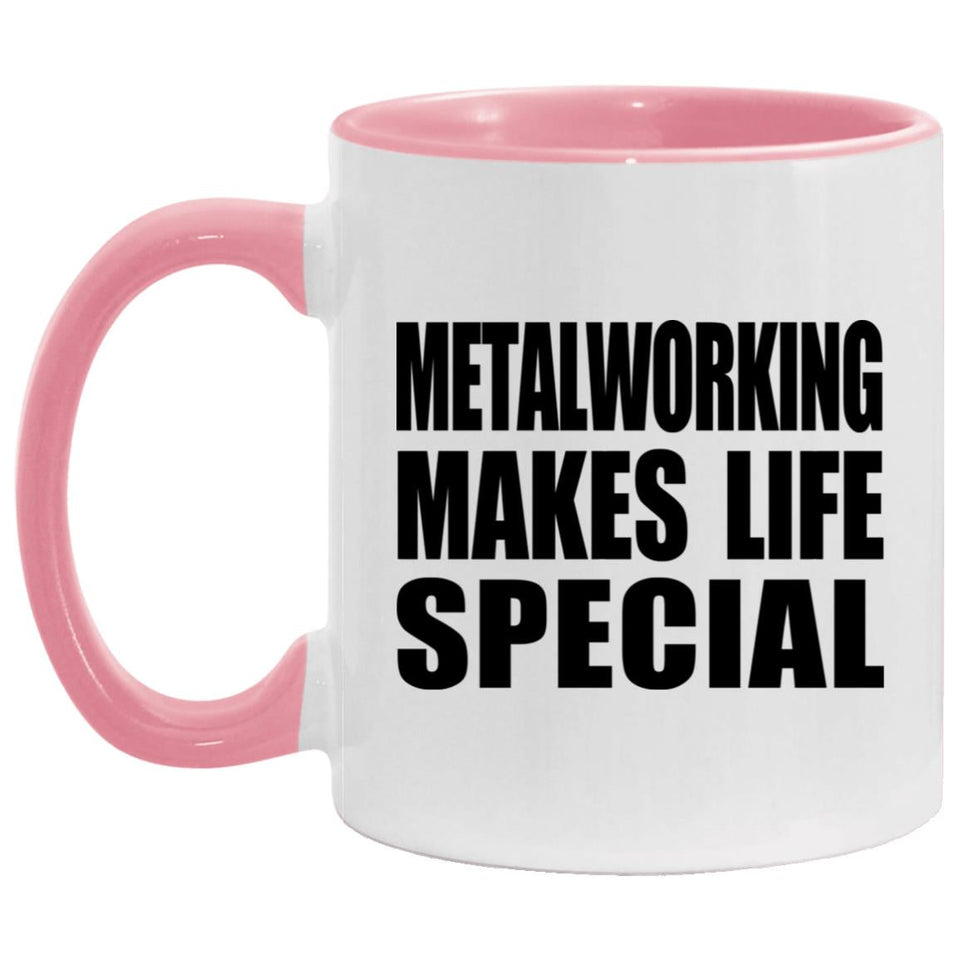 Metalworking Makes Life Special - 11oz Accent Mug Pink