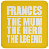 Frances The Mum The Hero The Legend - Drink Coaster