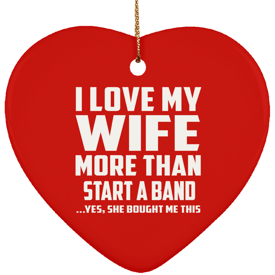 I Love My Wife More Than Start A Band - Heart Ornament