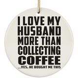 I Love My Husband More Than Collecting Coffee - Circle Ornament
