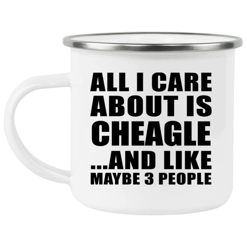 All I Care About Is Cheagle - 12oz Camping Mug