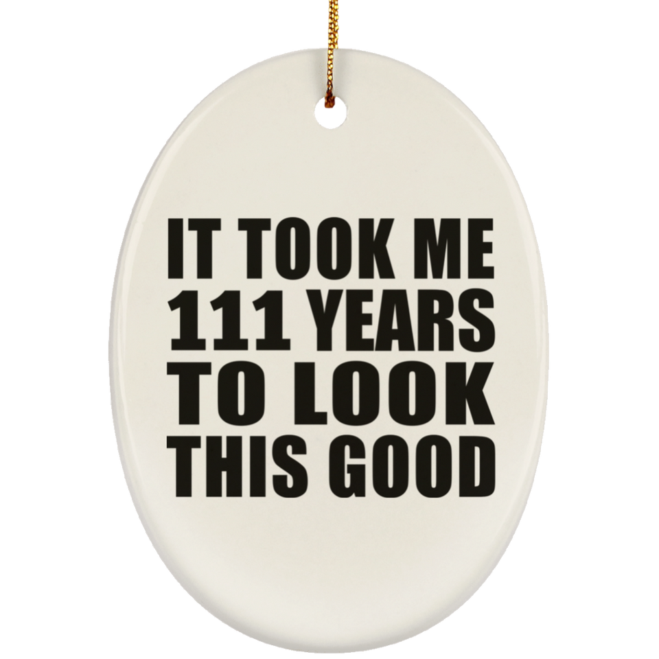 111th Birthday Took Me 111 Years To Look This Good - Oval Ornament