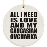 All I Need Is Love And My Caucasian Ovcharka - Circle Ornament