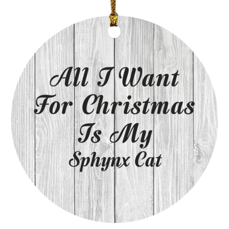 All I Want For Christmas Is My Sphynx Cat - Circle Ornament F