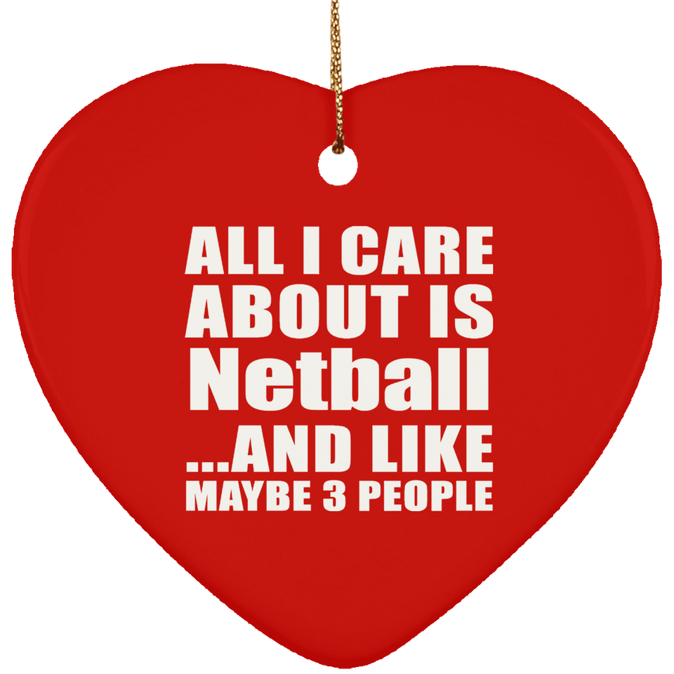 All I Care About Is Netball - Heart Ornament